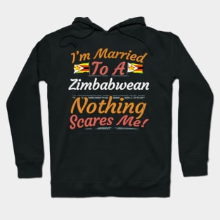 I'm Married To A Zimbabwean Nothing Scares Me - Gift for Zimbabwean From Zimbabwe Africa,Eastern Africa, Hoodie